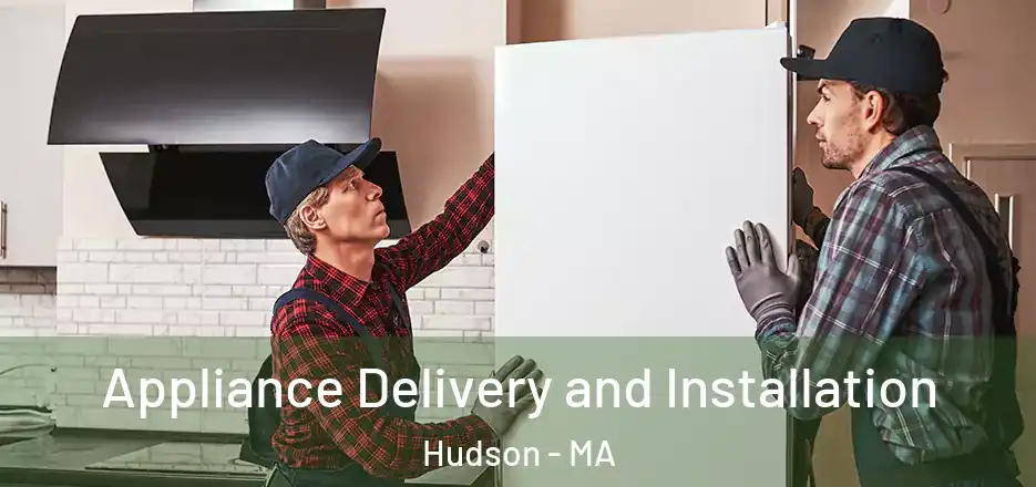  Appliance Delivery and Installation Hudson - MA