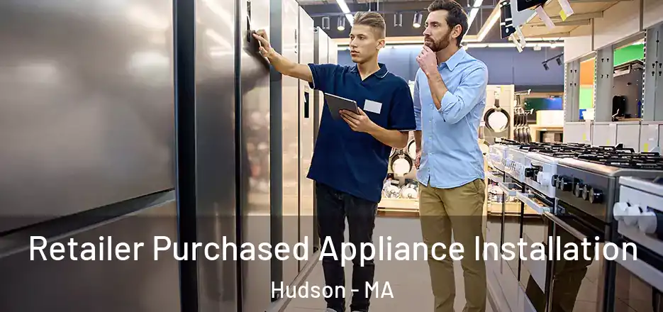 Retailer Purchased Appliance Installation Hudson - MA